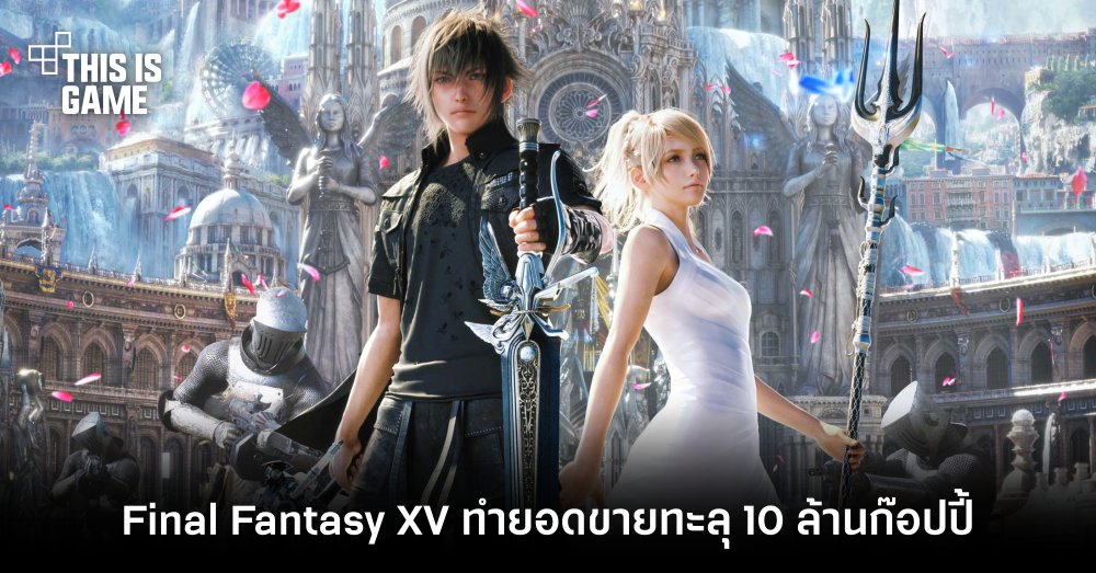 Final Fantasy XV ทำยอดขายทะลุ 10 ล้านก๊อปปี้ 1 Final Fantasy XV ทำยอดขายทะลุ 10 ล้านก๊อปปี้