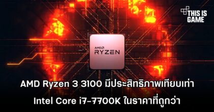AMD Ryzen 3 3100 มีประสิทธิภาพเทียบเท่า Intel Core i7-7700K ในราคาที่ถูกกว่า