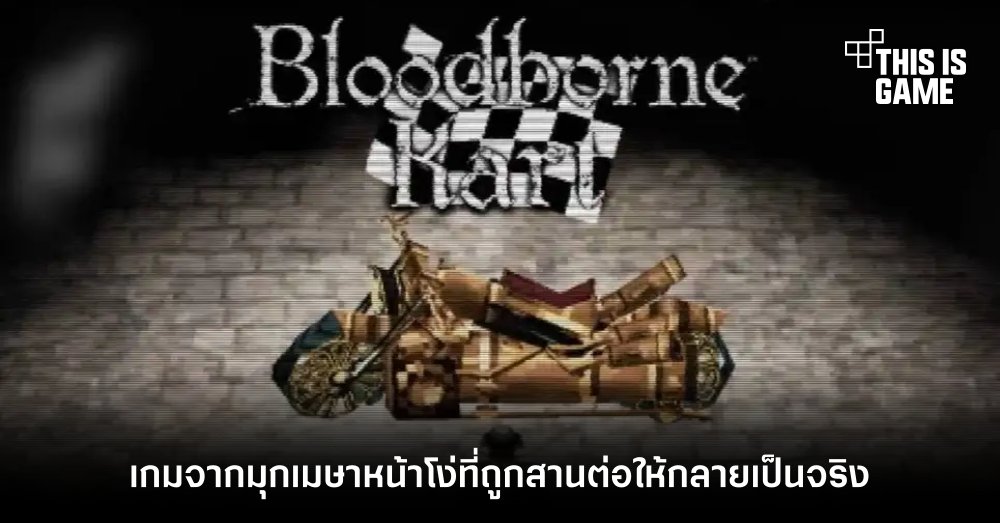 Bloodborne Kart เกมจากมุกเมษาหน้าโง่ที่ถูกสานต่อให้กลายเป็นจริง