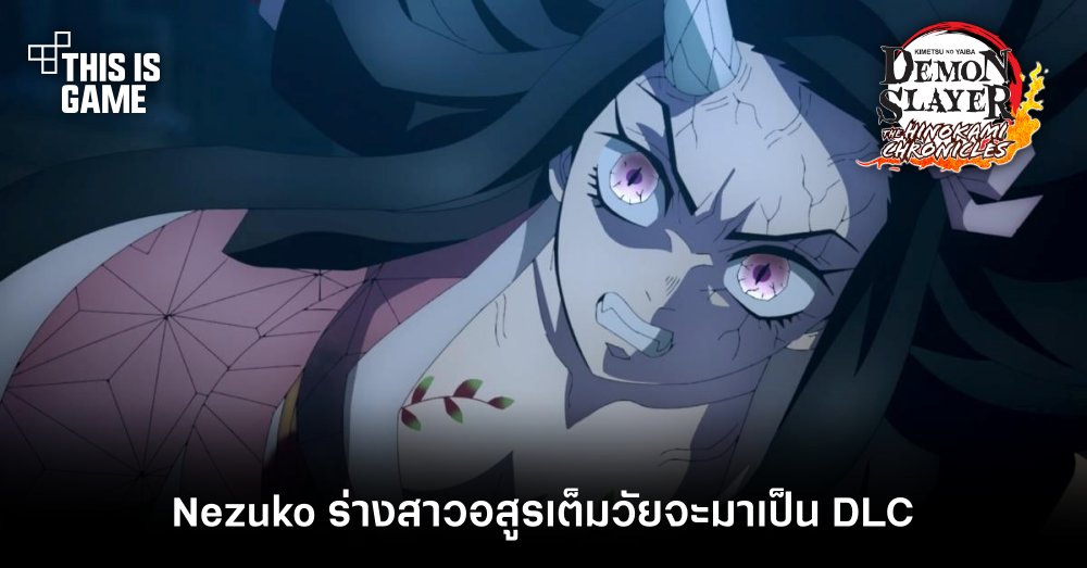 Nezuko ร่างสาวอสูรเต็มวัยจะมาเป็น DLC ใน Demon Slayer: Kimetsu no Yaiba – The Hinokami Chronicles 1 Nezuko ร่างสาวอสูรเต็มวัยจะมาเป็น DLC ใน Demon Slayer: Kimetsu no Yaiba – The Hinokami Chronicles