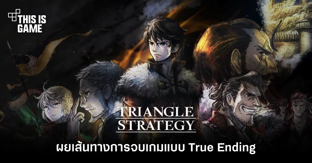 [มีสปอยล์] เผยเส้นทางการจบเกม Triangle Strategy แบบ True Ending