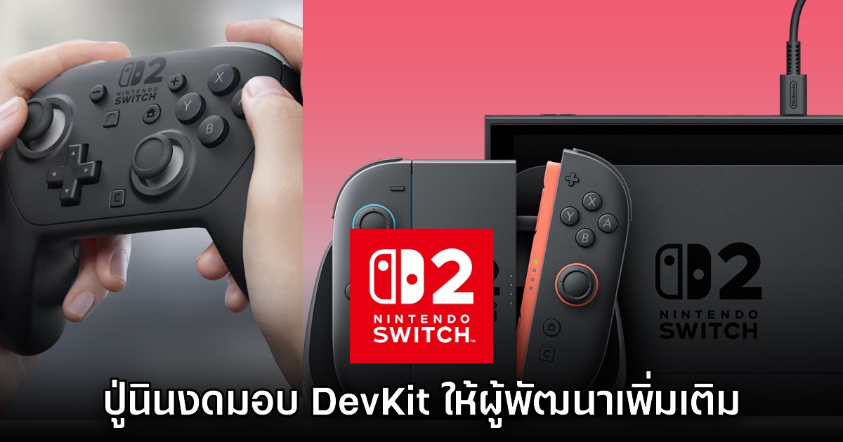 เข้มงวด! Nintendo ยืนยันไม่รับเรื่องขอ Switch 2 DevKit สำหรับผู้พัฒนาเพิ่มเติม