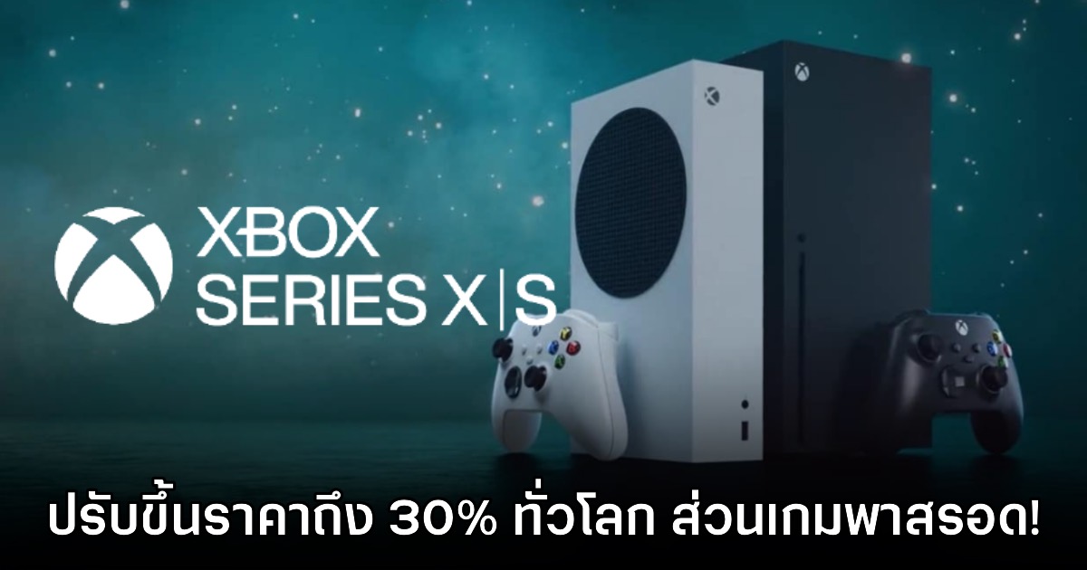 รับแรงกระแทก! Xbox Series X|S ประกาศปรับราคาขึ้นทั่วโลกแล้ว