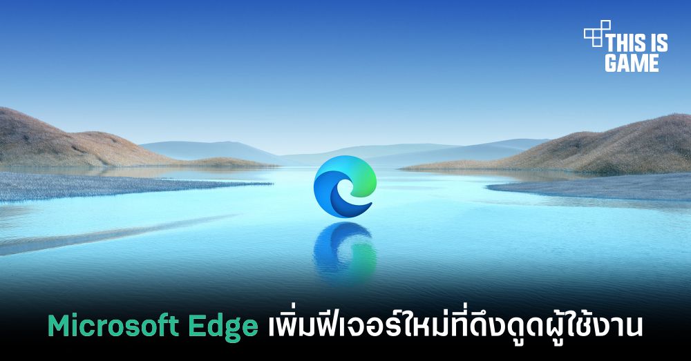 Microsoft Edge เพิ่มฟีเจอร์ใหม่ที่ดึงดูดผู้ใช้งาน 1 Microsoft Edge เพิ่มฟีเจอร์ใหม่ที่ดึงดูดผู้ใช้งาน