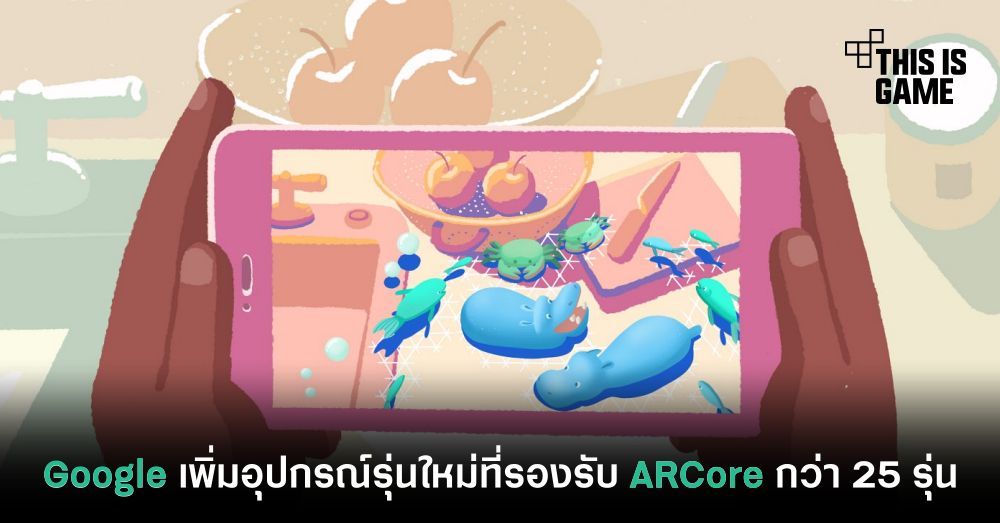 Google เพิ่มอุปกรณ์รุ่นใหม่ที่รองรับ ARCore กว่า 25 รุ่น 1 Google เพิ่มอุปกรณ์รุ่นใหม่ที่รองรับ ARCore กว่า 25 รุ่น