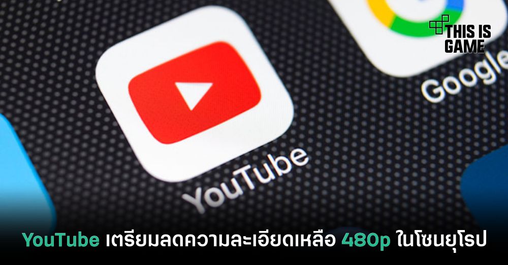 YouTube เตรียมลดความละเอียดเหลือ 480p ในโซนยุโรป 1 YouTube เตรียมลดความละเอียดเหลือ 480p ในโซนยุโรป