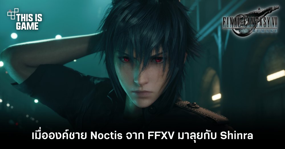 เมื่อองค์ชาย Noctis จาก FFXV มาลุยกับ Shinra ใน FFVIIR 1 เมื่อองค์ชาย Noctis จาก FFXV มาลุยกับ Shinra ใน FFVIIR