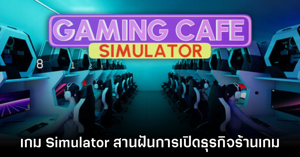 Gaming Cafe Simulator เปิดจำหน่ายแล้ววันนี้