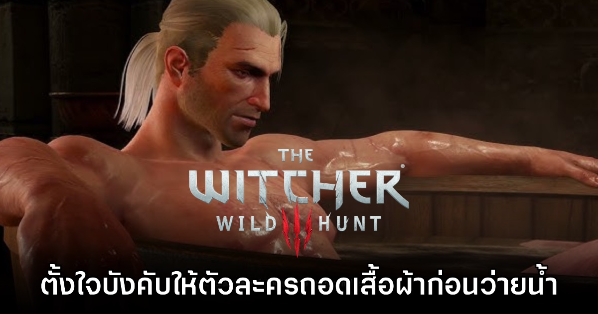 The Witcher 3 ตั้งใจบังคับให้ผู้เล่นถอดเสื้อผ้าตัวละครก่อนว่ายน้ำ 1 The Witcher 3 ตั้งใจบังคับให้ผู้เล่นถอดเสื้อผ้าตัวละครก่อนว่ายน้ำ