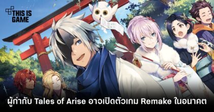 ผู้กำกับ Tales of Arise อาจเปิดตัวเกม Remake ในอนาคต