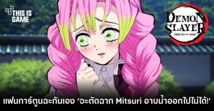 แฟนการ์ตูนดาบพิฆาตอสูร ฉะกันเอง ‘จะตัดฉาก Mitsuri อาบน้ำออกไปไม่ได้!’