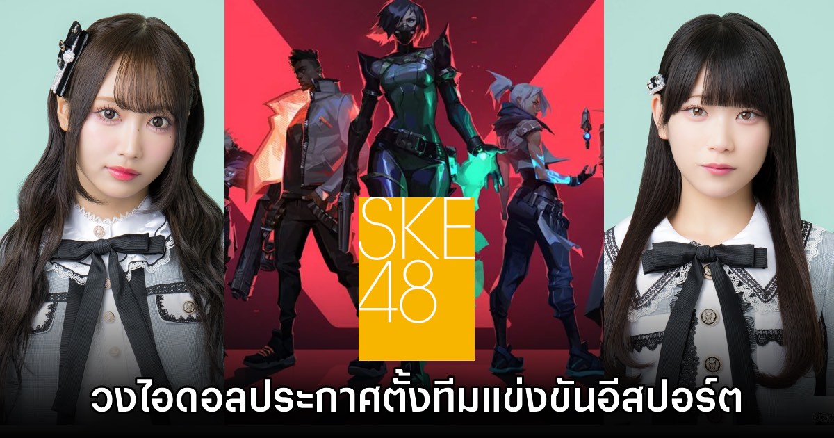วงไอดอล SKE48 ประกาศตั้งทีมอีสปอร์ตเล่นเกม VALORANT