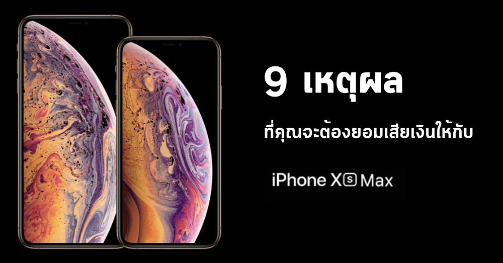 9 เหตุผลที่คุณจะต้องยอมเสียเงินให้กับ iPhone XS Max