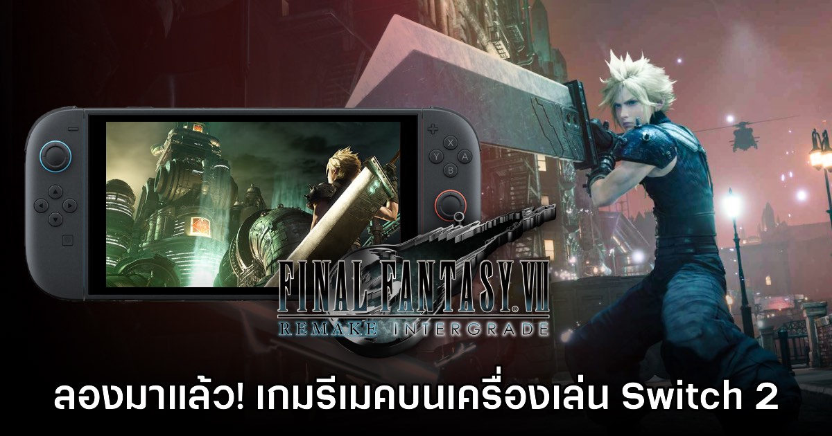 [พรีวิว] ลองมาแล้ว! Final Fantasy VII: Remake Intergrade เวอร์ชัน Switch 2