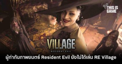 ผู้กำกับภาพยนตร์ Resident Evil ยังไม่ได้เล่น RE Village