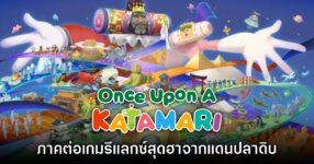 [พรีวิว] Once Upon a Katamari สัมผัสแรก เกมสุดรีแลกซ์สายฮาแดนปลาดิบ