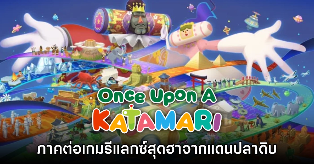 [พรีวิว] Once Upon a Katamari สัมผัสแรก เกมสุดรีแลกซ์สายฮาแดนปลาดิบ