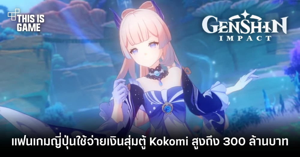 แฟนเกม Genshin Impact จากญี่ปุ่นใช้จ่ายเงินสุ่มตู้ Kokomi สูงถึง 300 ล้านบาท