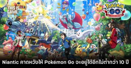 Niantic คาดหวังให้ Pokémon Go จะอยู่ได้อีกไม่ต่ำกว่า 10 ปี