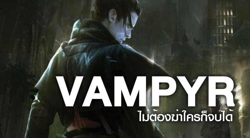 ผู้พัฒนายืนยันเกม Vampyr ไม่ต้องฆ่าใครก็จบได้