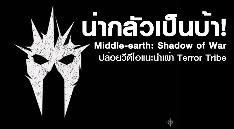 น่ากลัวเป็นบ้า! Middle-earth: Shadow of War ปล่อยวีดีโอแนะนำเผ่า Terror Tribe