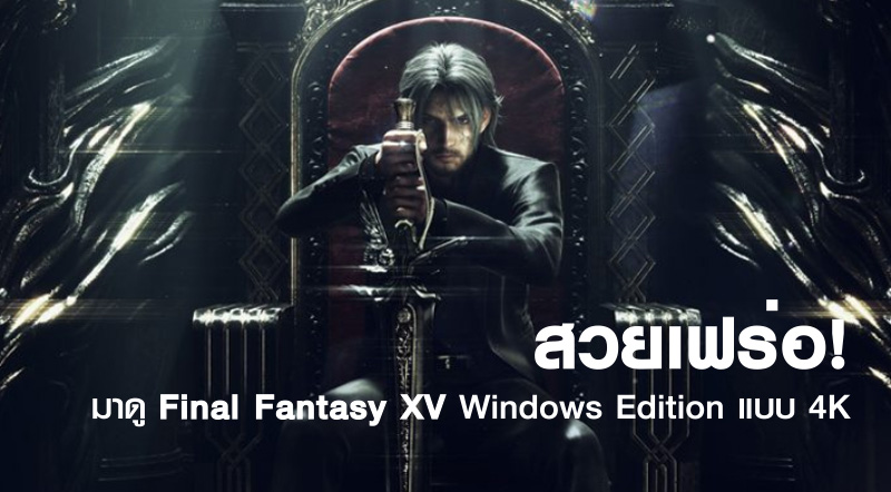 สวยเฟร่อ! มาดู Final Fantasy XV Windows Edition แบบ 4K