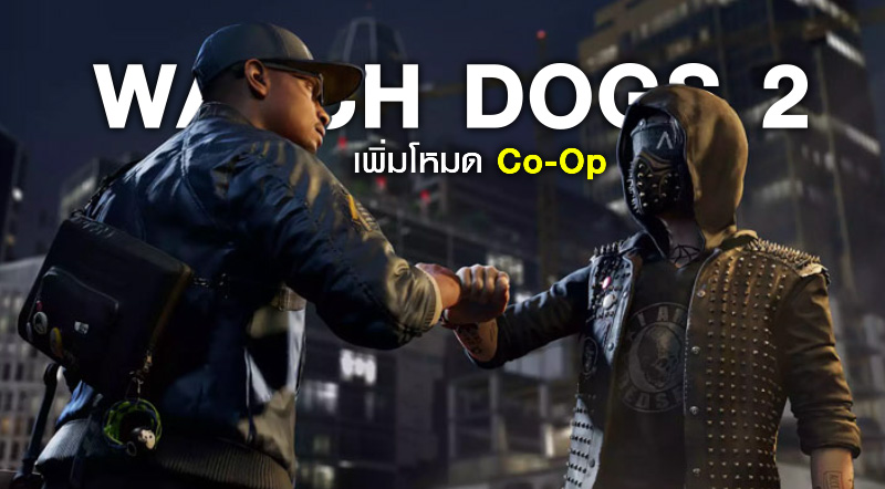 มันส์แน่! Watch Dogs 2 เพิ่มโหมด Co-Op 4 คน 1 มันส์แน่! Watch Dogs 2 เพิ่มโหมด Co-Op 4 คน