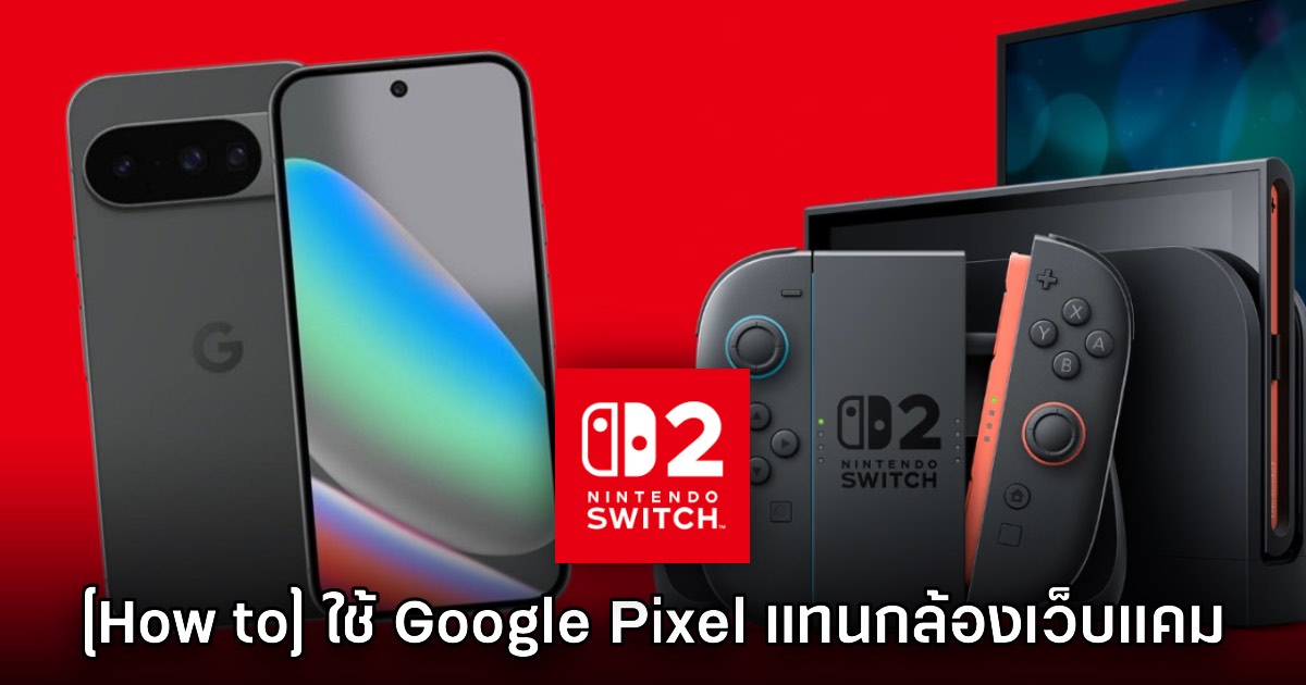 [How to] เปลี่ยนให้ Google Pixel ใช้งานเป็นกล้องเว็บแคมบน Switch 2