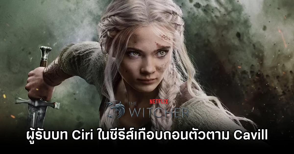 ผู้รับบท Ciri ในซีรีส์ The Witcher เกือบถอนตัวตาม Cavill 1 Ciri Actress Considered Exiting The Witcher