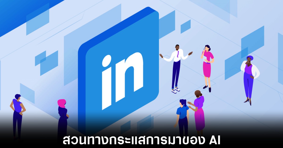 ผู้บริหาร LinkedIn ชี้ องค์กรที่ใช้เทคโนโลยีมีแนวโน้มจ้างงานเพิ่ม 1 linkedin-ai-trend-interfere-jobs