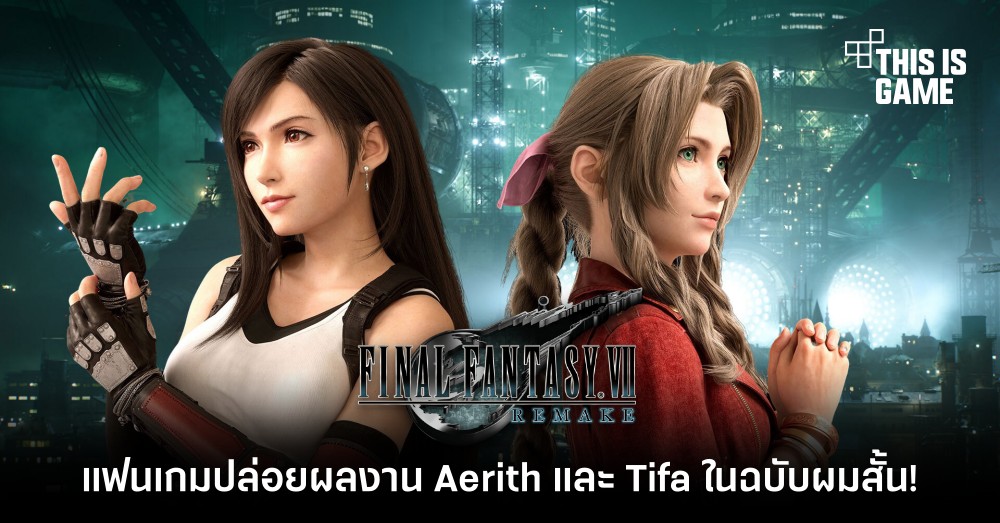 แฟนเกม FFVIIR ปล่อยผลงาน Aerith และ Tifa ในฉบับผมสั้น?!