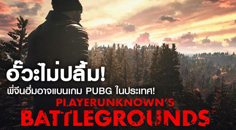 อั๊วะไม่ปลื้ม! พี่จีนฮึ่มอาจแบนเกม PUBG ในประเทศ!