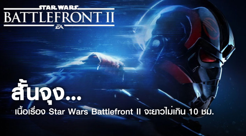 สั้นจุง… เนื้อเรื่อง Star Wars Battlefront II จะยาวไม่เกิน 10 ชม.