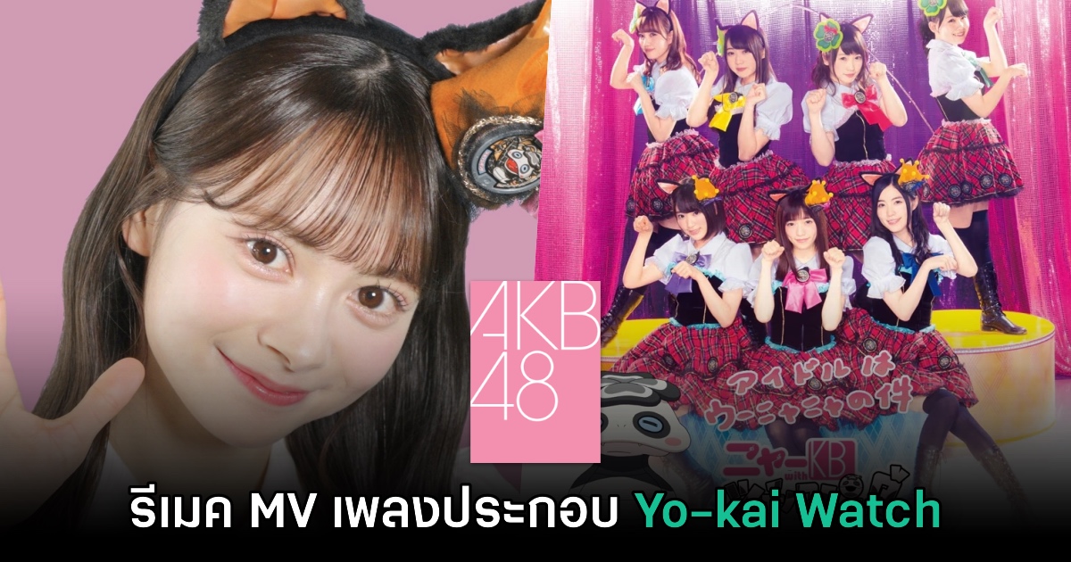 Yo-kai Watch จับมือ AKB48 รีเมค MV เพลงประกอบอนิเมะใหม่อีกครั้ง