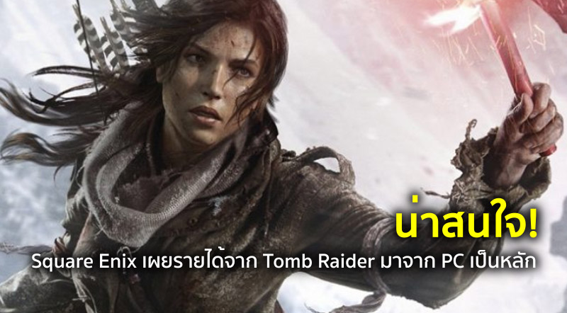 น่าสนใจ! Square Enix เผยรายได้จาก Tomb Raider มาจาก PC เป็นหลัก