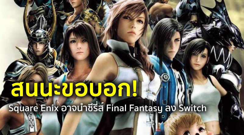 สนนะขอบอก! Square Enix อาจนำซีรี่ส์ Final Fantasy ลง Switch