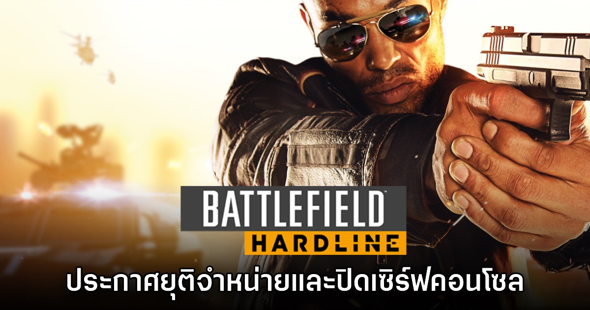 Battlefield Hardline ประกาศยุติจำหน่ายและปิดเซิร์ฟเวอร์บนเครื่องเล่น PS4 - Xbox
