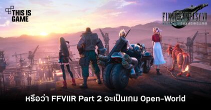 หรือว่า Final Fantasy VII Remake Part 2 จะเป็นเกม Open-World