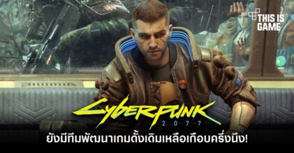 ไม่ต้องกังวล! ยังมีทีมพัฒนาเกม Cyberpunk 2077 ดั้งเดิมเหลือเกือบครึ่ง!