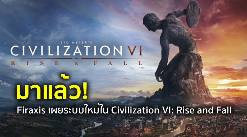 มาแล้ว! Firaxis เผยระบบใหม่ใน Civilization VI: Rise and Fall