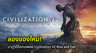 ลองของใหม่! มาดูวิดีโอเกมเพลย์ Civilization VI: Rise and Fall