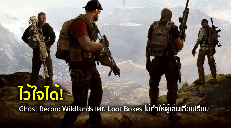 ไว้ใจได้! Ghost Recon: Wildlands เผย Loot Boxes ไม่ทำให้ผู้เล่นเสียเปรียบ