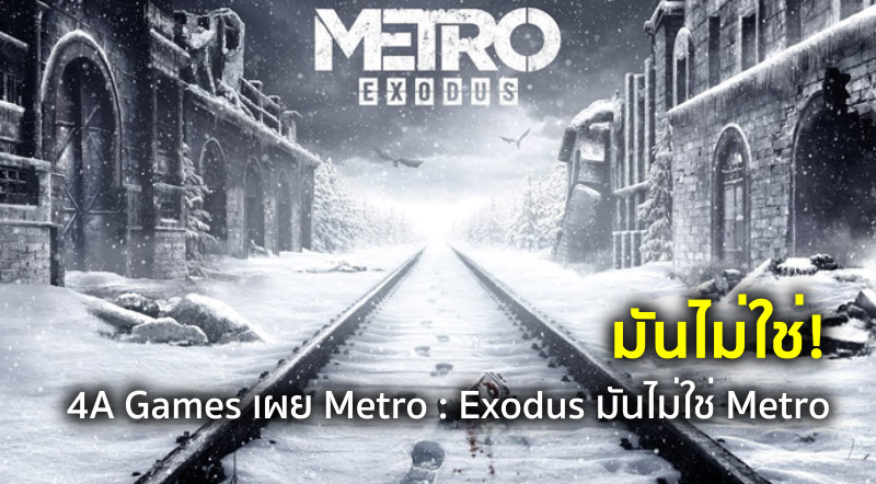 มันไม่ใช่! 4A Games เผย Metro : Exodus มันไม่ใช่ Metro