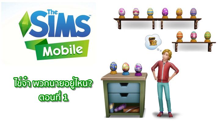 [ดีสอิสทิปส์] The Sims Mobile – ไข่จ๋า พวกนายอยู่ไหน? (ตอนที่ 1 ตามหา 3 ฟองแรก)