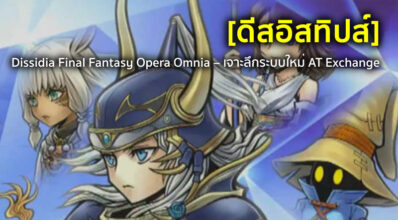 [ดีสอิสทิปส์] Dissidia Final Fantasy Opera Omnia – เจาะลึกระบบใหม่ AT Exchange