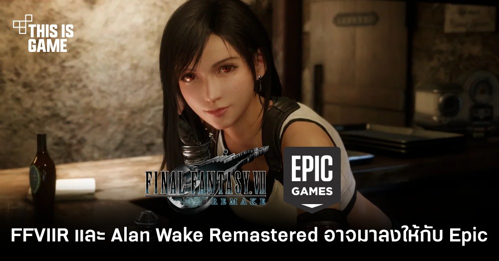 FFVIIR และ Alan Wake Remastered อาจลงให้กับ Epic Games Store