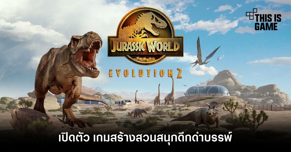 เปิดตัว Jurassic World Evolution 2 เกมสร้างสวนสนุกดึกดำบรรพ์
