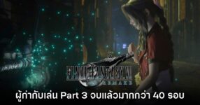 ผู้กำกับ Final Fantasy VII Remake Part 3 เผย ลองเล่นเกมจนจบมากกว่า 40 รอบแล้ว