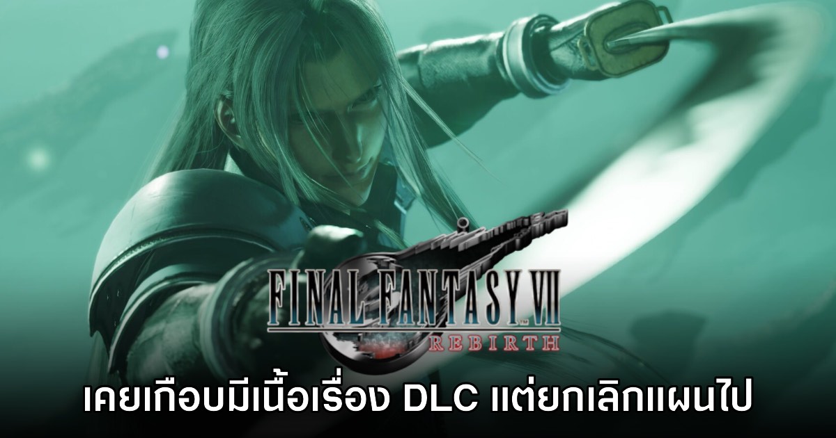 Final Fantasy VII Rebirth เคยมีแผนทำ DLC เนื้อเรื่องแต่ถูกยกเลิกไป