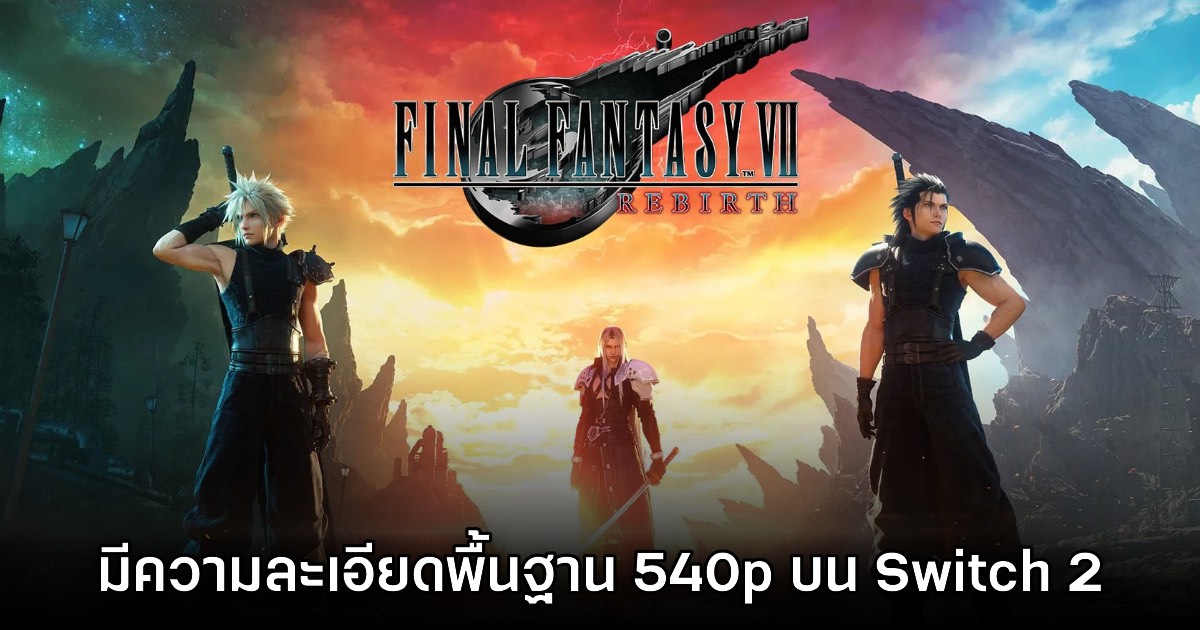 Final Fantasy VII Rebirth บน Switch 2 รันที่ความละเอียดพื้นฐาน 540p พร้อมอัปสเกล